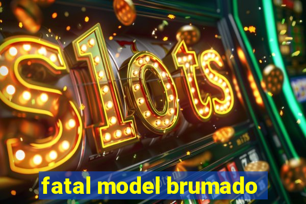 fatal model brumado